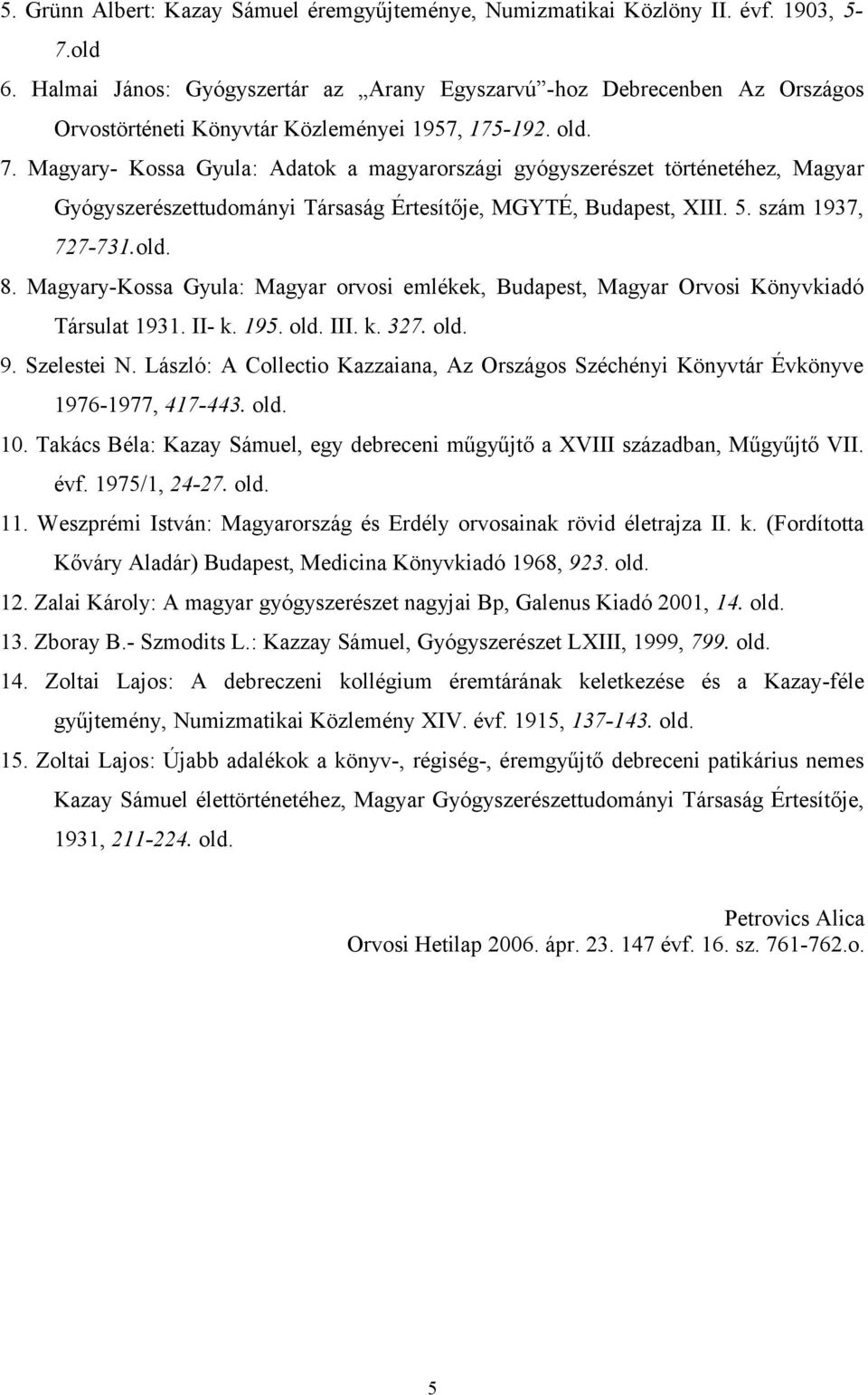 Magyary- Kossa Gyula: Adatok a magyarországi gyógyszerészet történetéhez, Magyar Gyógyszerészettudományi Társaság Értesítője, MGYTÉ, Budapest, XIII. 5. szám 1937, 727-731.old. 8.