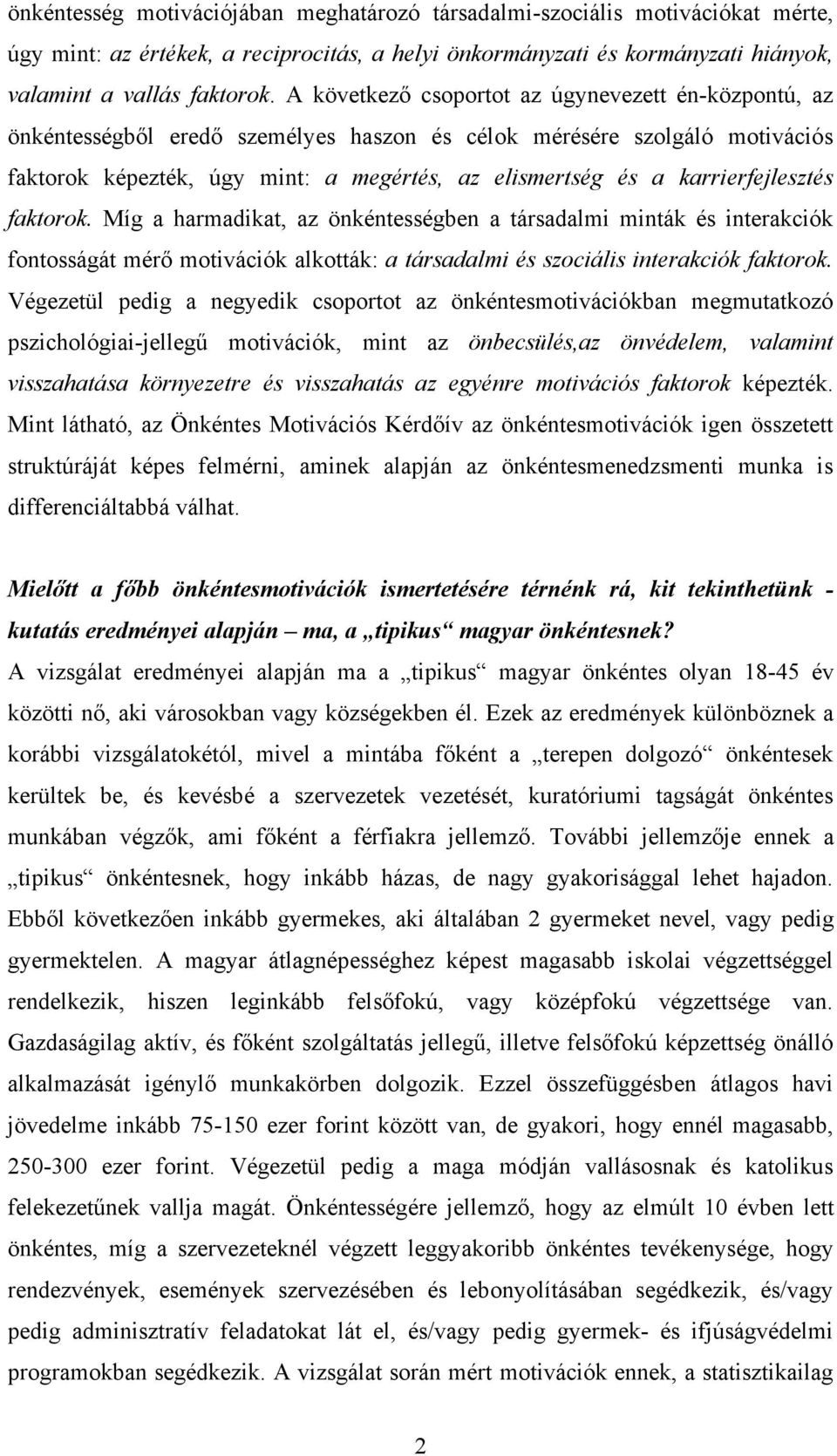 karrierfejlesztés faktorok. Míg a harmadikat, az önkéntességben a társadalmi minták és interakciók fontosságát mérő motivációk alkották: a társadalmi és szociális interakciók faktorok.