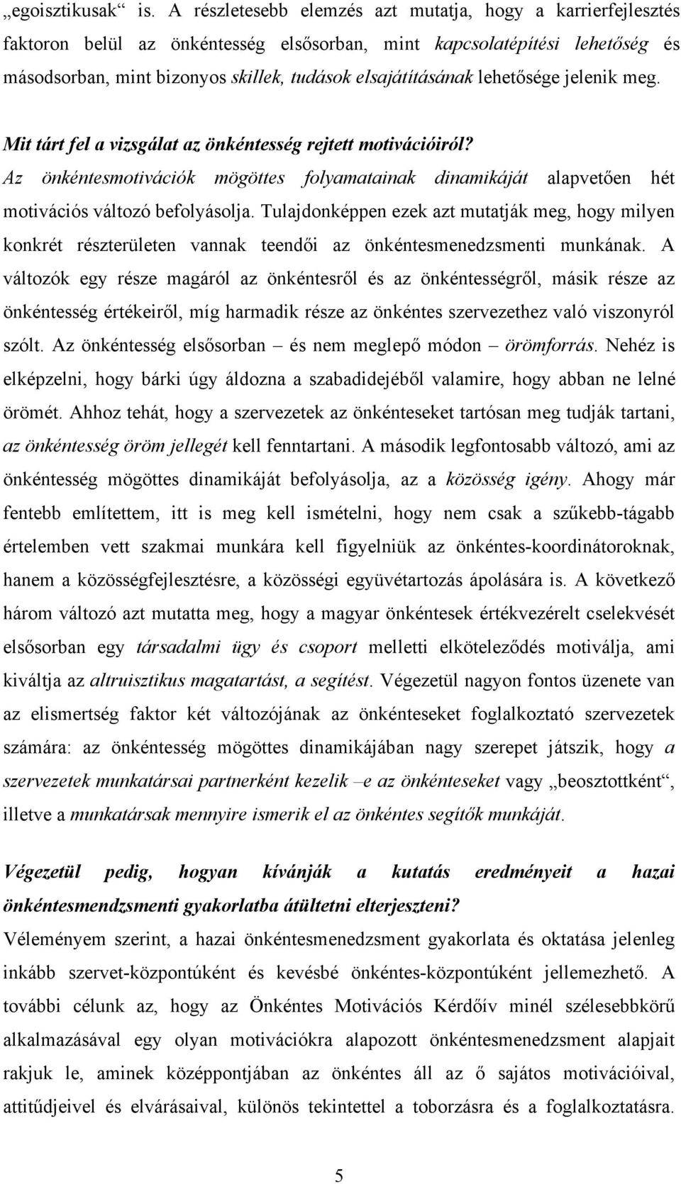 lehetősége jelenik meg. Mit tárt fel a vizsgálat az önkéntesség rejtett motivációiról? Az önkéntesmotivációk mögöttes folyamatainak dinamikáját alapvetően hét motivációs változó befolyásolja.