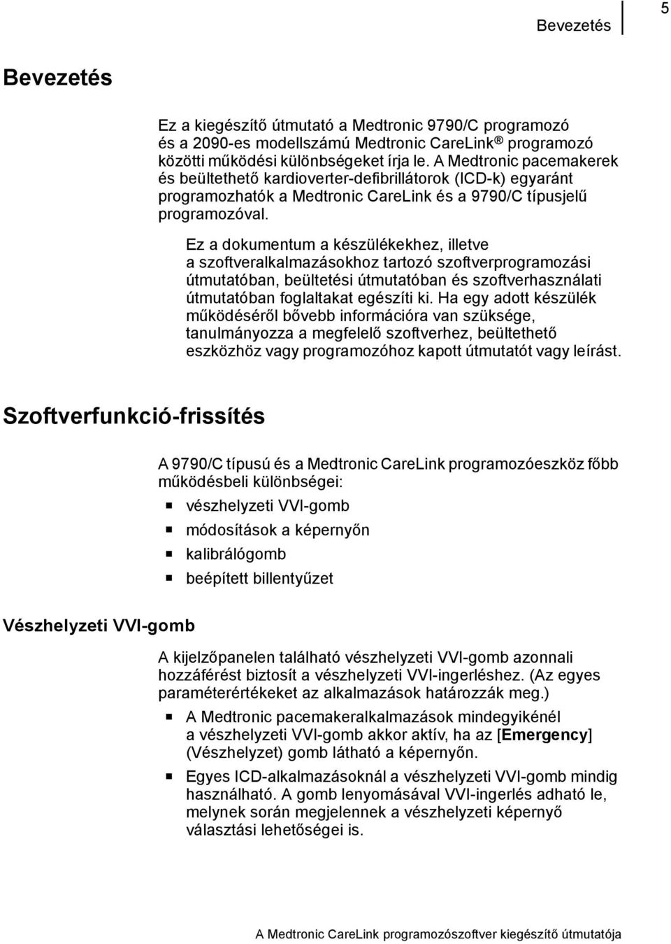 Ez a dokumentum a készülékekhez, illetve a szoftveralkalmazásokhoz tartozó szoftverprogramozási útmutatóban, beültetési útmutatóban és szoftverhasználati útmutatóban foglaltakat egészíti ki.