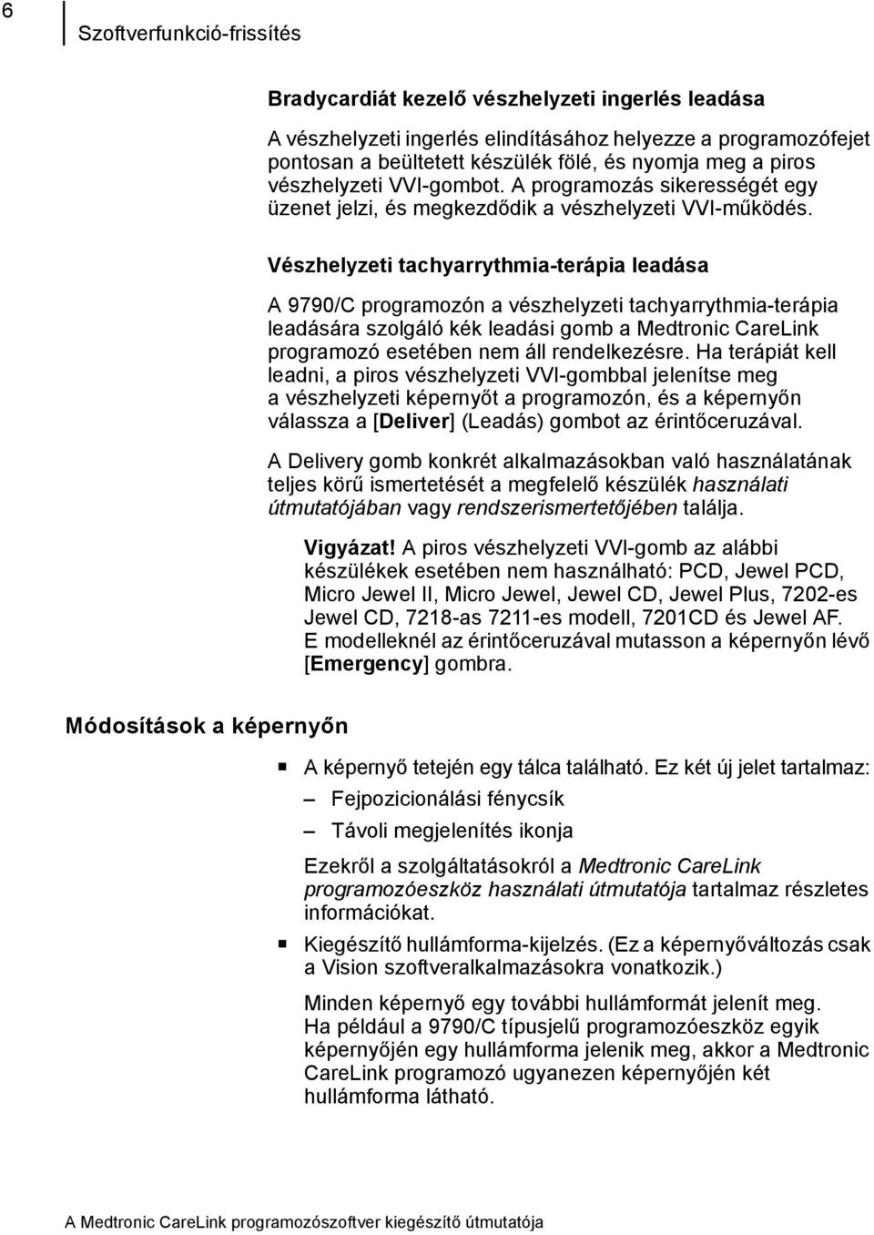 Vészhelyzeti tachyarrythmia-terápia leadása A 9790/C programozón a vészhelyzeti tachyarrythmia-terápia leadására szolgáló kék leadási gomb a Medtronic CareLink programozó esetében nem áll