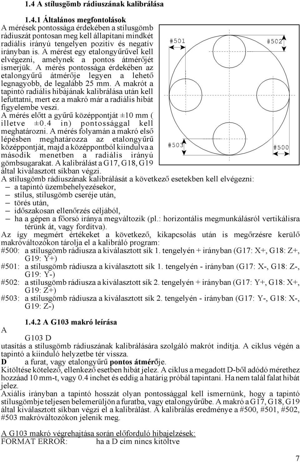 A makrót a tapintó radiális hibájának kalibrálása után kell lefuttatni, mert ez a makró már a radiális hibát figyelembe veszi. A mérés elått a gyárá középpontját ±10 mm ( illetve ±0.