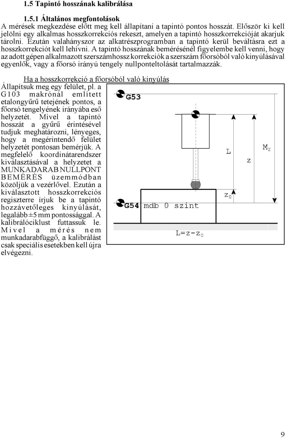 Ezután valahányszor az alkatrészprogramban a tapintó kerül beváltásra ezt a hosszkorrekciót kell lehívni.