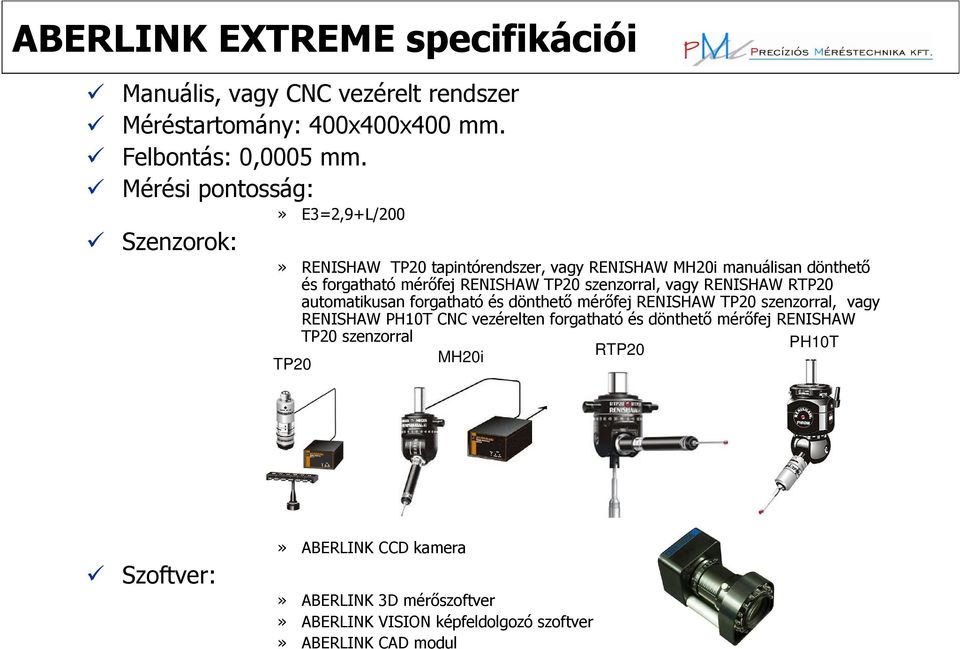 szenzorral, vagy RENISHAW RTP20 automatikusan forgatható és dönthetı mérıfej RENISHAW TP20 szenzorral, vagy RENISHAW PH10T CNC vezérelten forgatható és