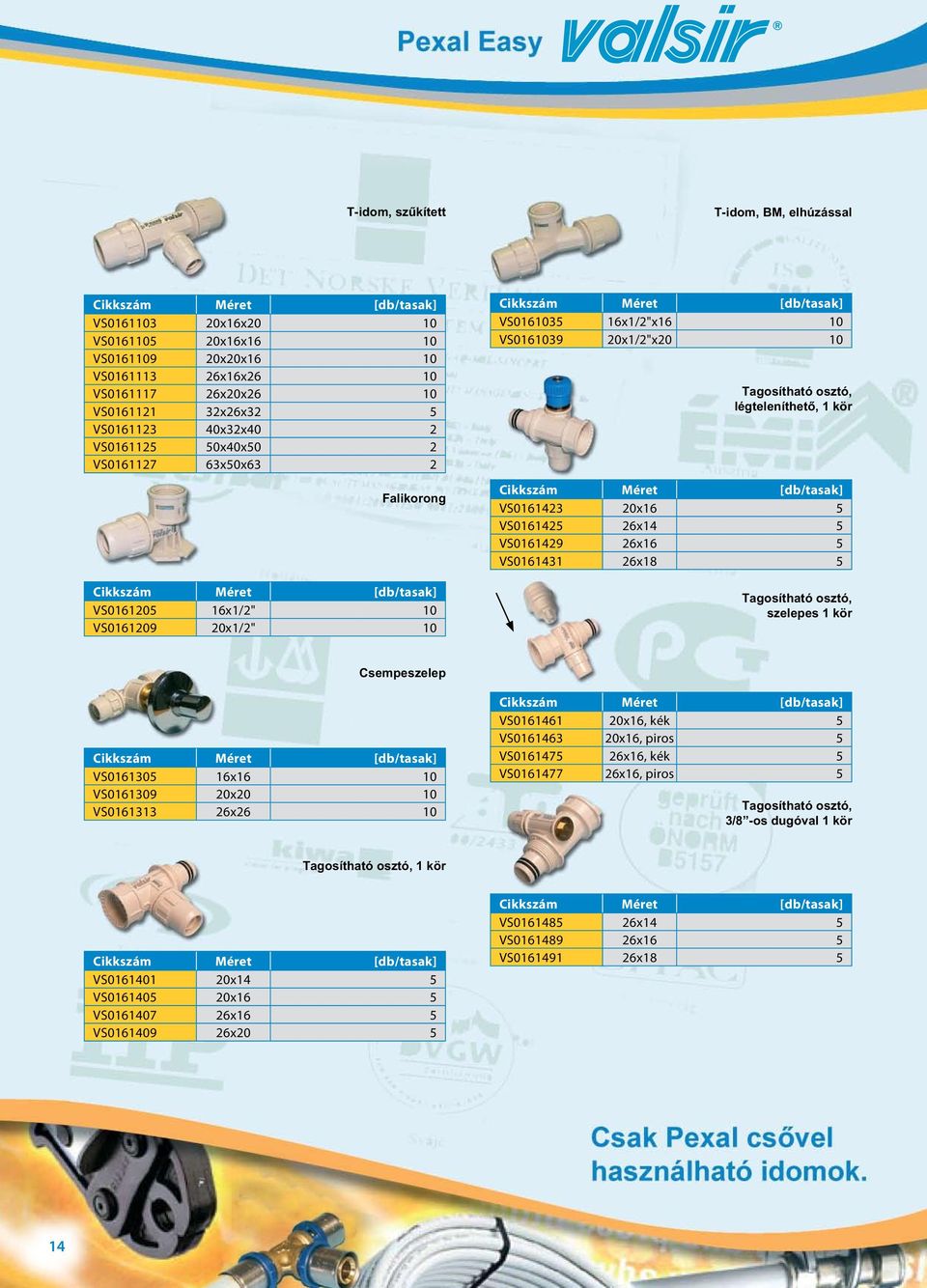 5 VS0161425 26x14 5 VS0161429 26x16 5 VS0161431 26x18 5 Tagosítható osztó, szelepes 1 kör Csempeszelep VS0161305 16x16 10 VS0161309 20x20 10 VS0161313 26x26 10 VS0161461 20x16, kék 5 VS0161463 20x16,