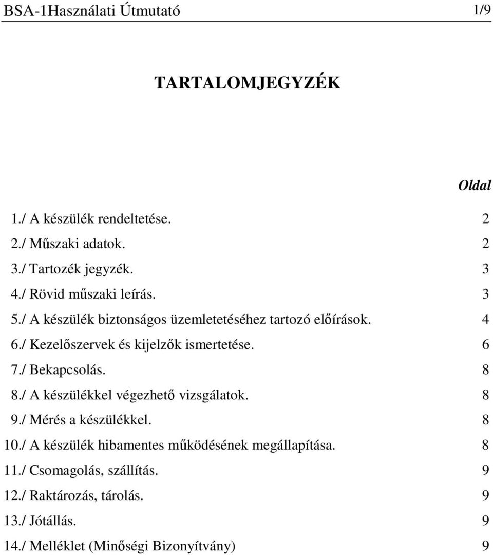 / Bekapcsolás. 8 8./ A készülékkel végezhető vizsgálatok. 8 9./ Mérés a készülékkel. 8 10.