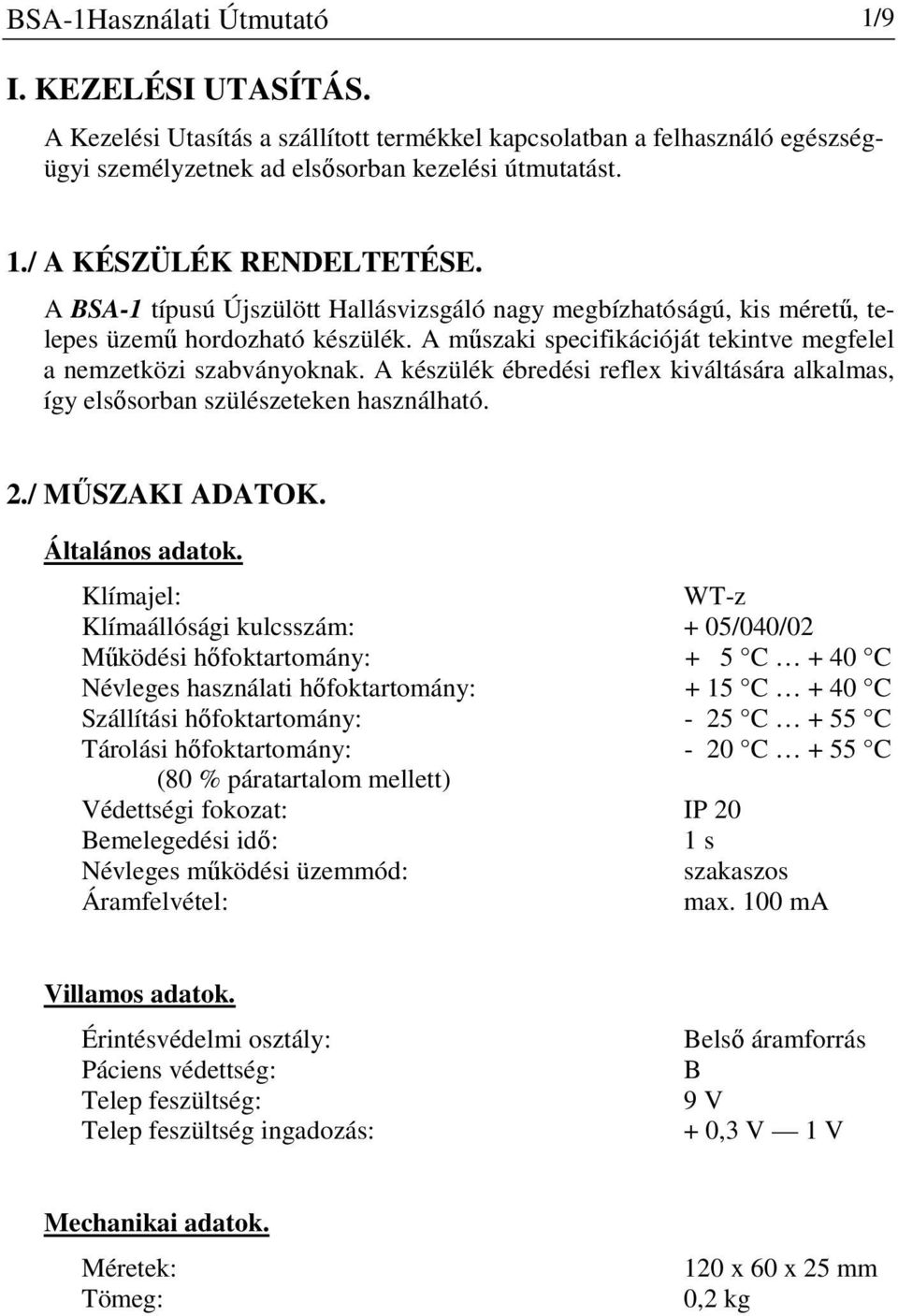 A készülék ébredési reflex kiváltására alkalmas, így elsősorban szülészeteken használható. 2./ MŰSZAKI ADATOK. Általános adatok.