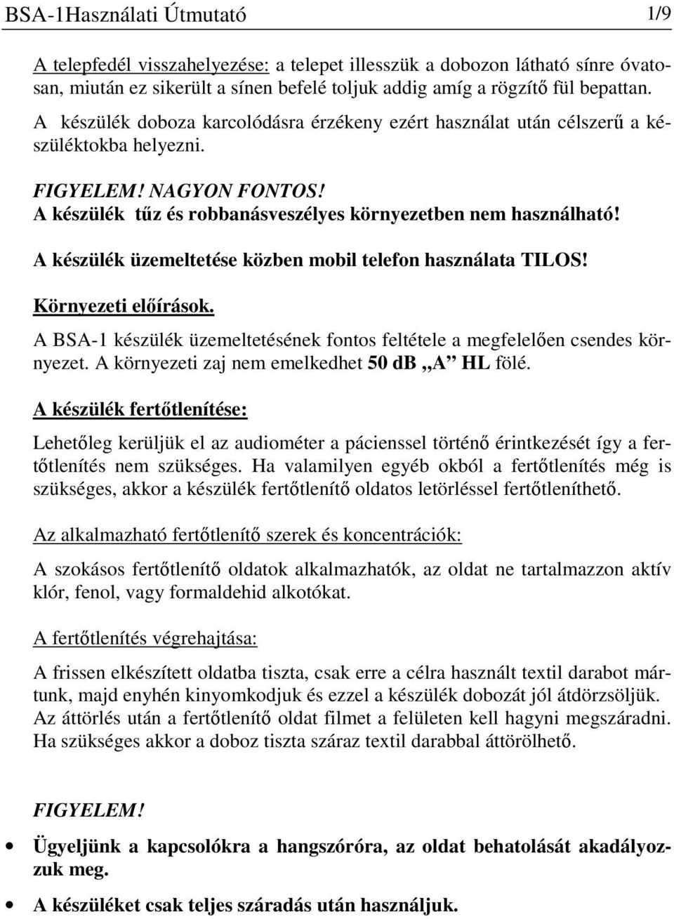 A készülék üzemeltetése közben mobil telefon használata TILOS! Környezeti előírások. A BSA-1 készülék üzemeltetésének fontos feltétele a megfelelően csendes környezet.