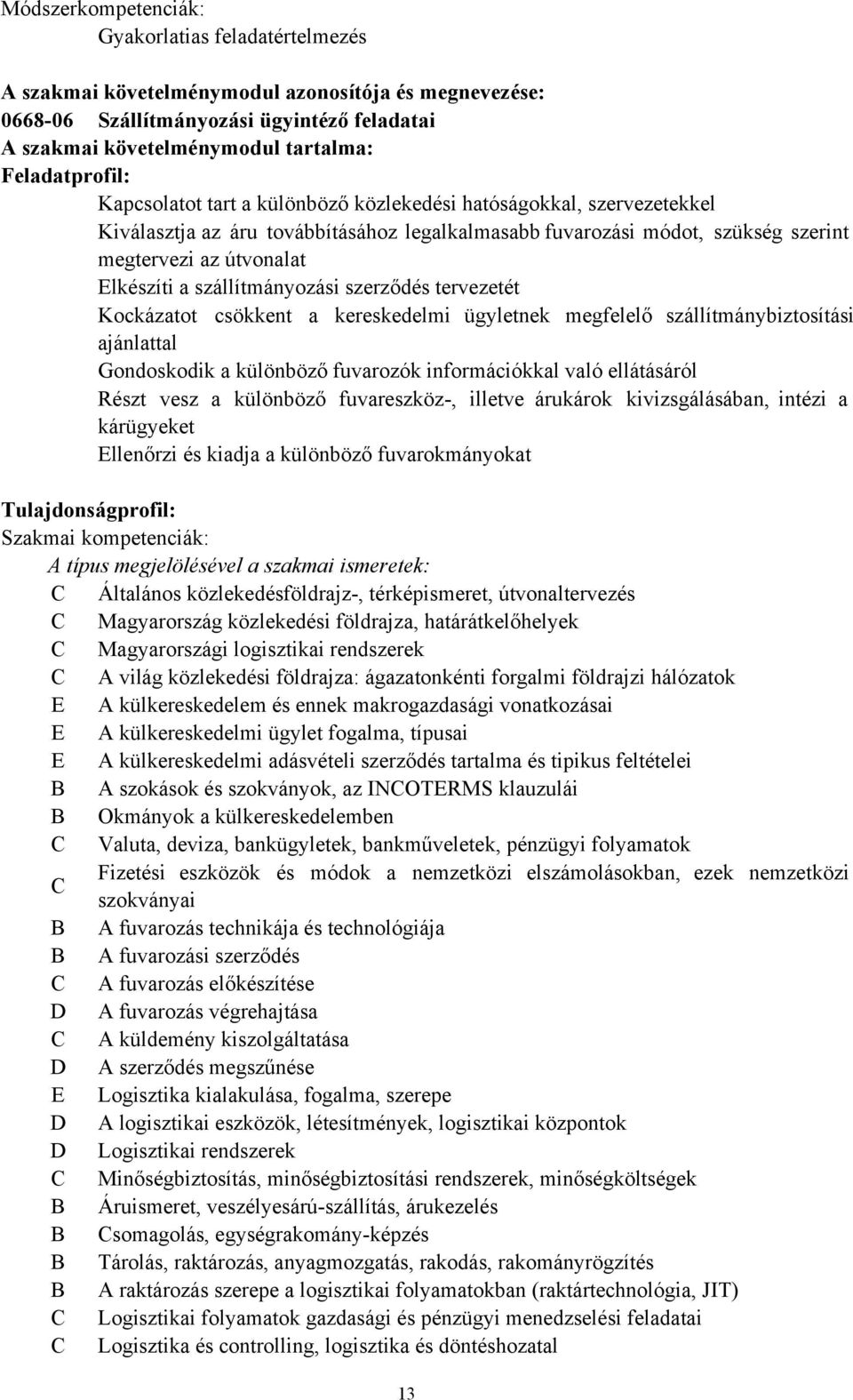 szállítmányozási szerződés tervezetét Kockázatot csökkent a kereskedelmi ügyletnek megfelelő szállítmánybiztosítási ajánlattal Gondoskodik a különböző fuvarozók információkkal való ellátásáról Részt