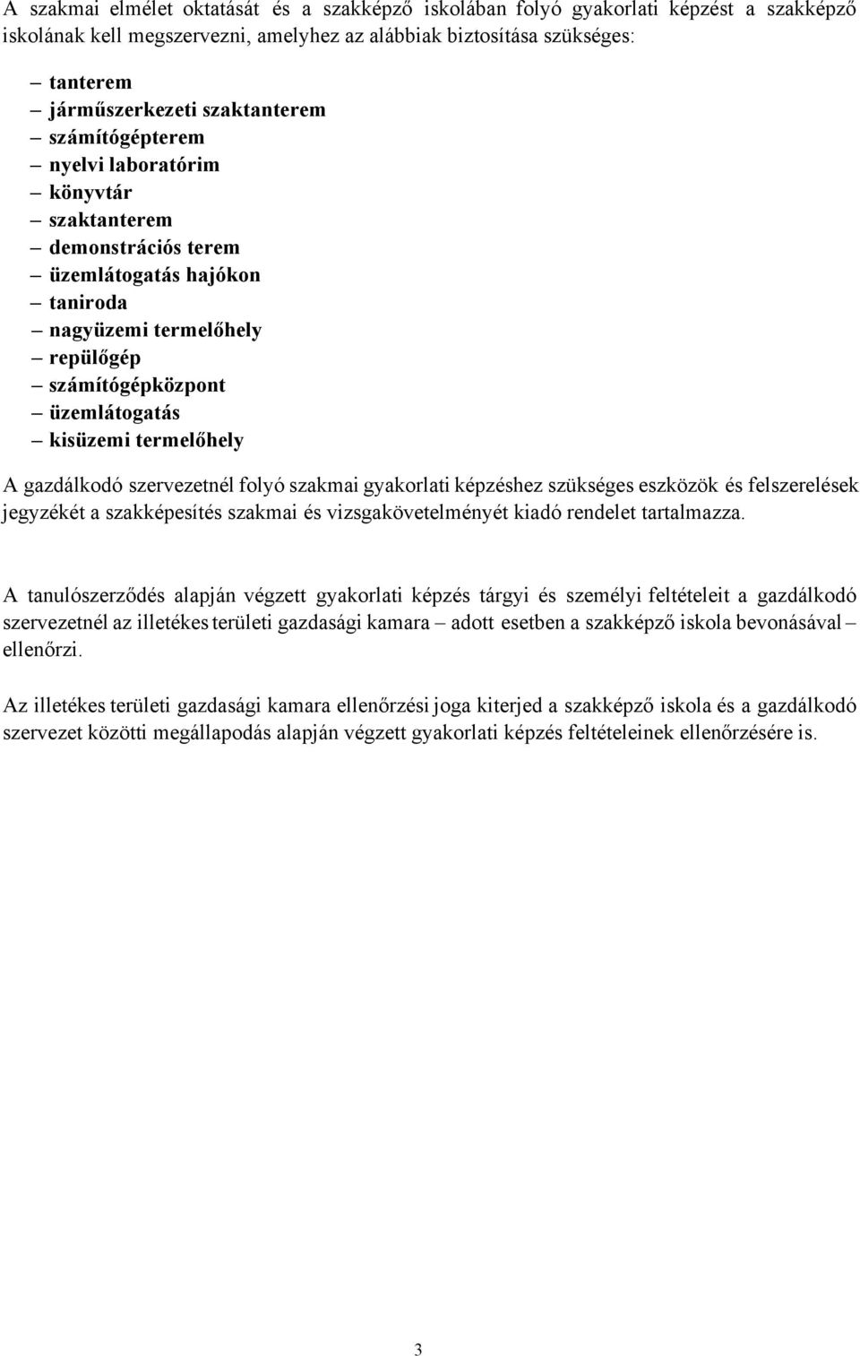 gazdálkodó szervezetnél folyó szakmai képzéshez szükséges eszközök és felszerelések jegyzékét a szakképesítés szakmai és vizsgakövetelményét kiadó rendelet tartalmazza.