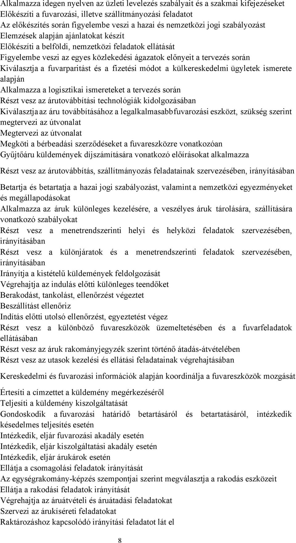 Kiválasztja a fuvarparitást és a fizetési módot a külkereskedelmi ügyletek ismerete alapján Alkalmazza a logisztikai ismereteket a tervezés során Részt vesz az árutovábbítási technológiák