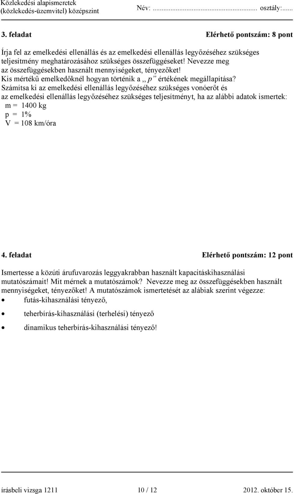 Számítsa ki az emelkedési ellenállás legyőzéséhez szükséges vonóerőt és az emelkedési ellenállás legyőzéséhez szükséges teljesítményt, ha az alábbi adatok ismertek: m = 1400 kg p = 1% V = 108 km/óra