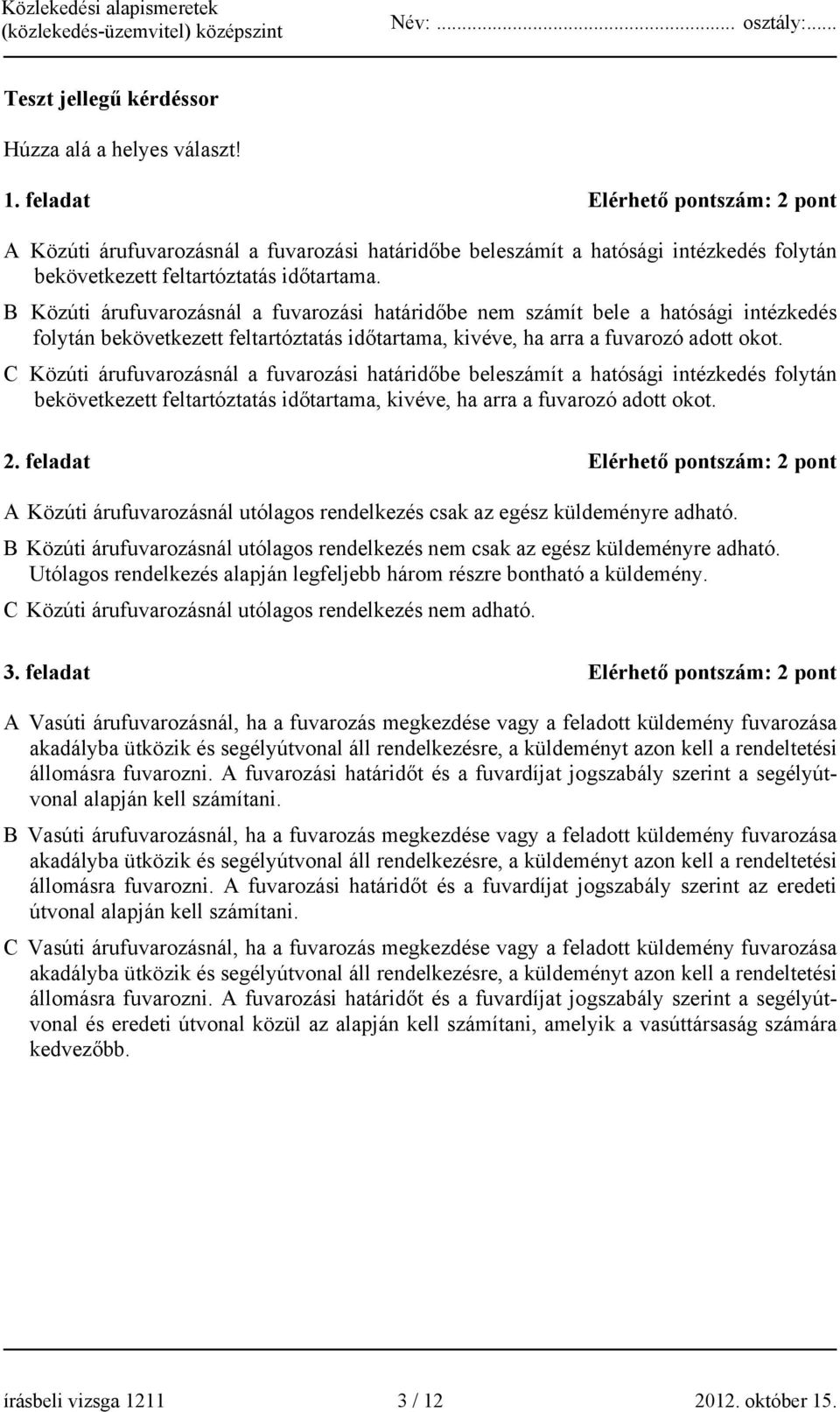 B Közúti árufuvarozásnál a fuvarozási határidőbe nem számít bele a hatósági intézkedés folytán bekövetkezett feltartóztatás időtartama, kivéve, ha arra a fuvarozó adott okot.