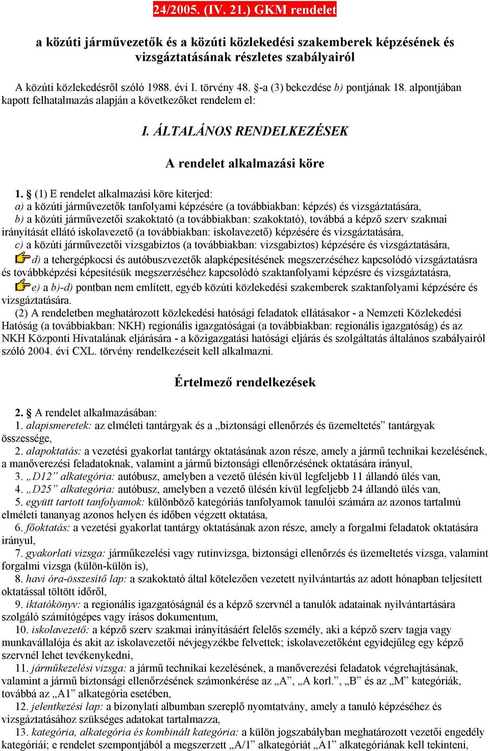 (1) E rendelet alkalmazási köre kiterjed: a) a közúti járművezetők tanfolyami képzésére (a továbbiakban: képzés) és vizsgáztatására, b) a közúti járművezetői szakoktató (a továbbiakban: szakoktató),