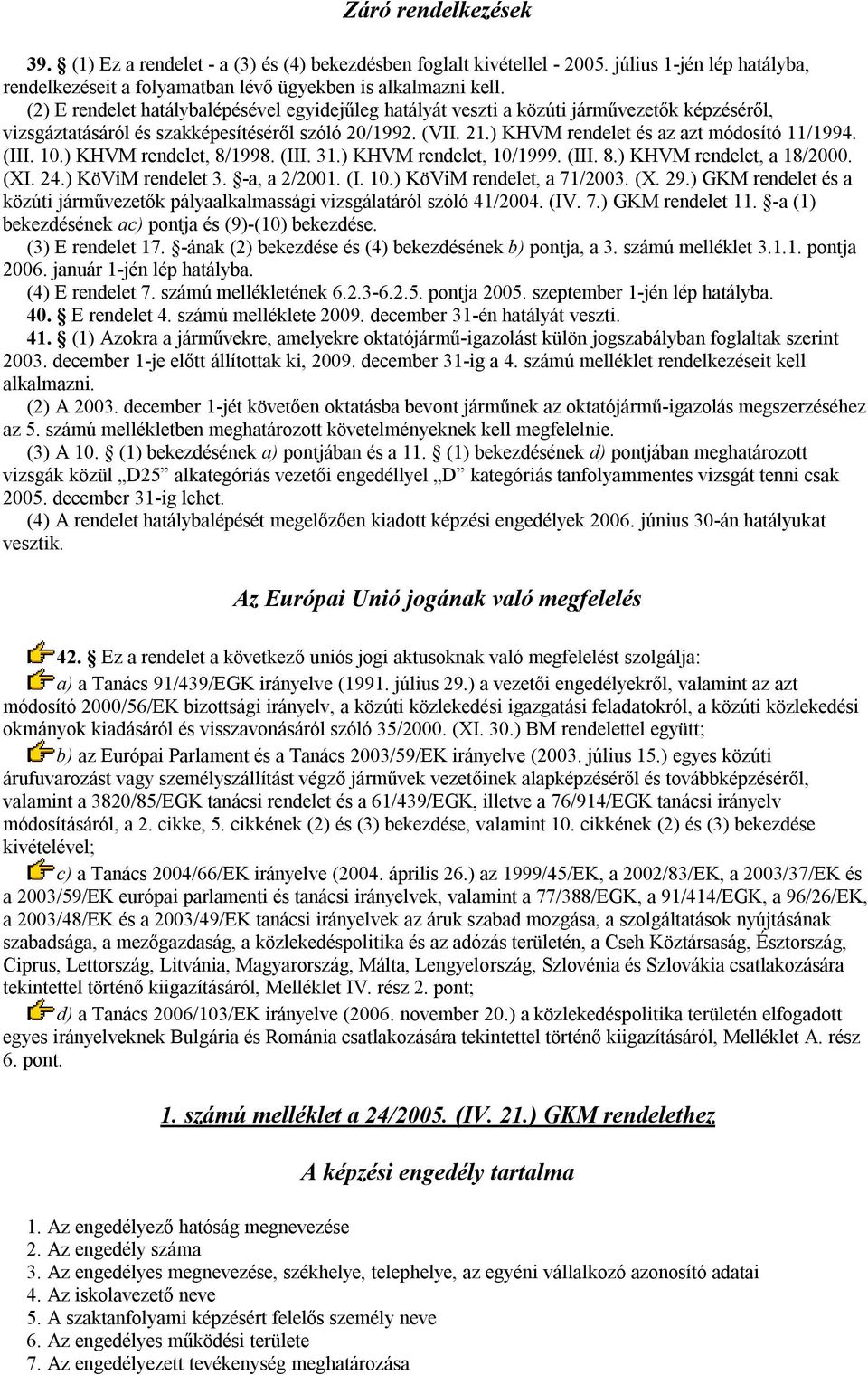 (III. 10.) KHVM rendelet, 8/1998. (III. 31.) KHVM rendelet, 10/1999. (III. 8.) KHVM rendelet, a 18/2000. (XI. 24.) KöViM rendelet 3. -a, a 2/2001. (I. 10.) KöViM rendelet, a 71/2003. (X. 29.
