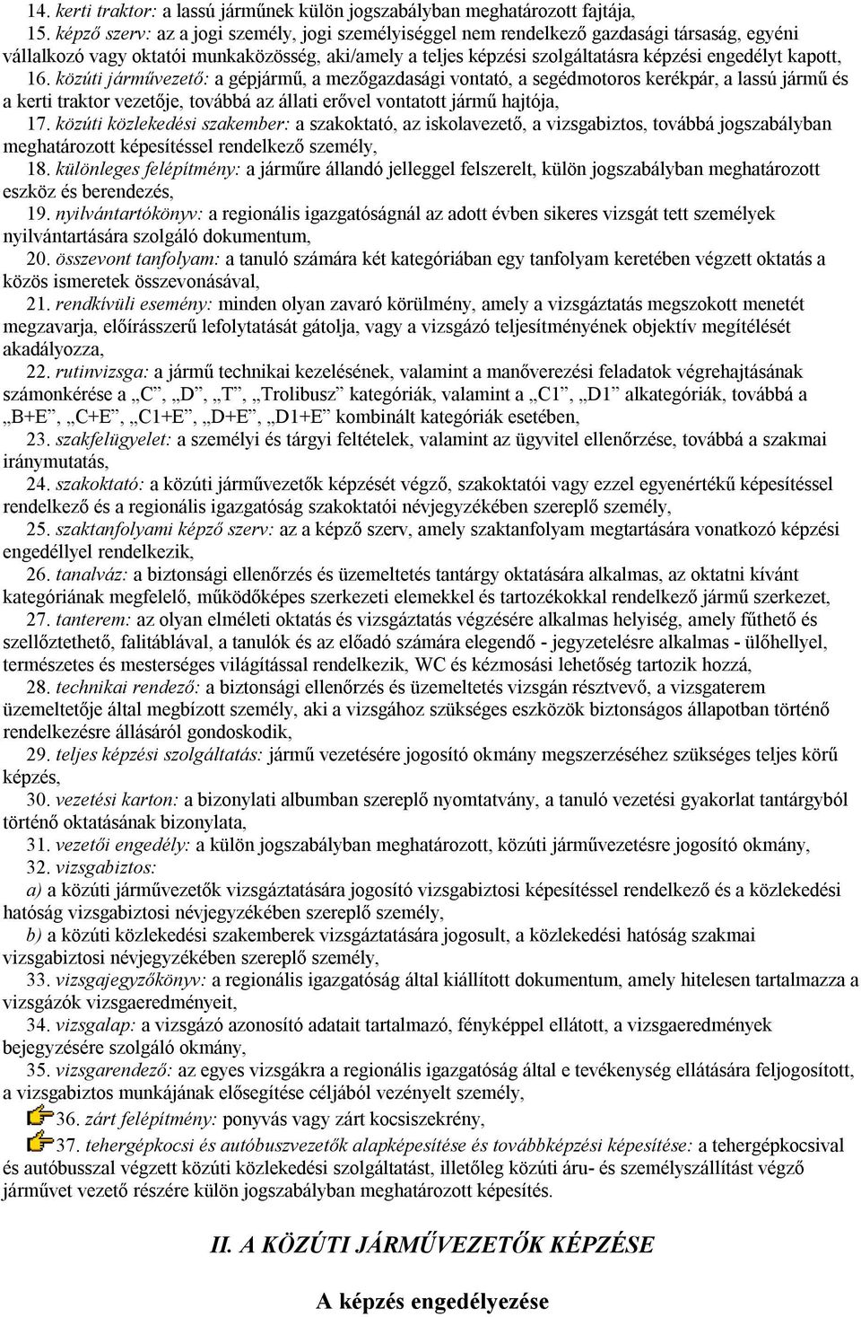 kapott, 16. közúti járművezető: a gépjármű, a mezőgazdasági vontató, a segédmotoros kerékpár, a lassú jármű és a kerti traktor vezetője, továbbá az állati erővel vontatott jármű hajtója, 17.