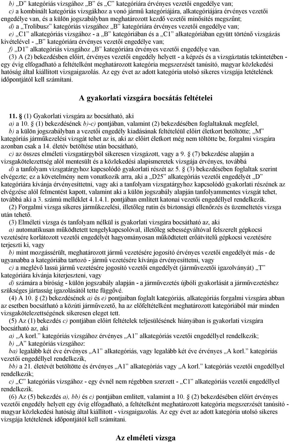 és a C1 alkategóriában együtt történő vizsgázás kivételével - B kategóriára érvényes vezetői engedélye van; f) D1 alkategóriás vizsgához B kategóriára érvényes vezetői engedélye van.
