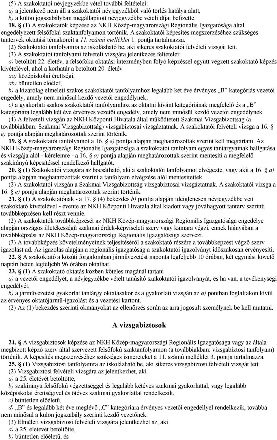 A szakoktatói képesítés megszerzéséhez szükséges tantervek oktatási témaköreit a 11. számú melléklet 1. pontja tartalmazza.