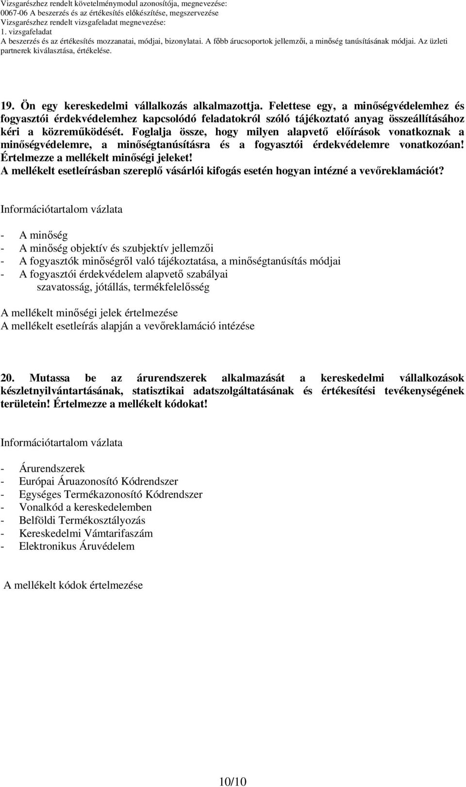 Foglalja össze, hogy milyen alapvető előírások vonatkoznak a minőségvédelemre, a minőségtanúsításra és a fogyasztói érdekvédelemre vonatkozóan! Értelmezze a mellékelt minőségi jeleket!