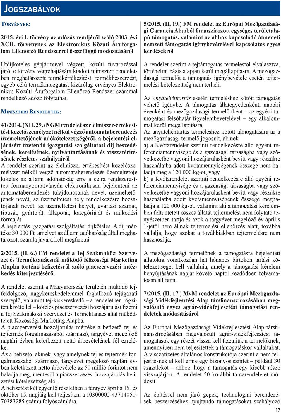 rendeletben meghatározott termékértékesítést, termékbeszerzést, egyéb célú termékmozgatást kizárólag érvényes Elektronikus Közúti Áruforgalom Ellenőrző Rendszer számmal rendelkező adózó folytathat.