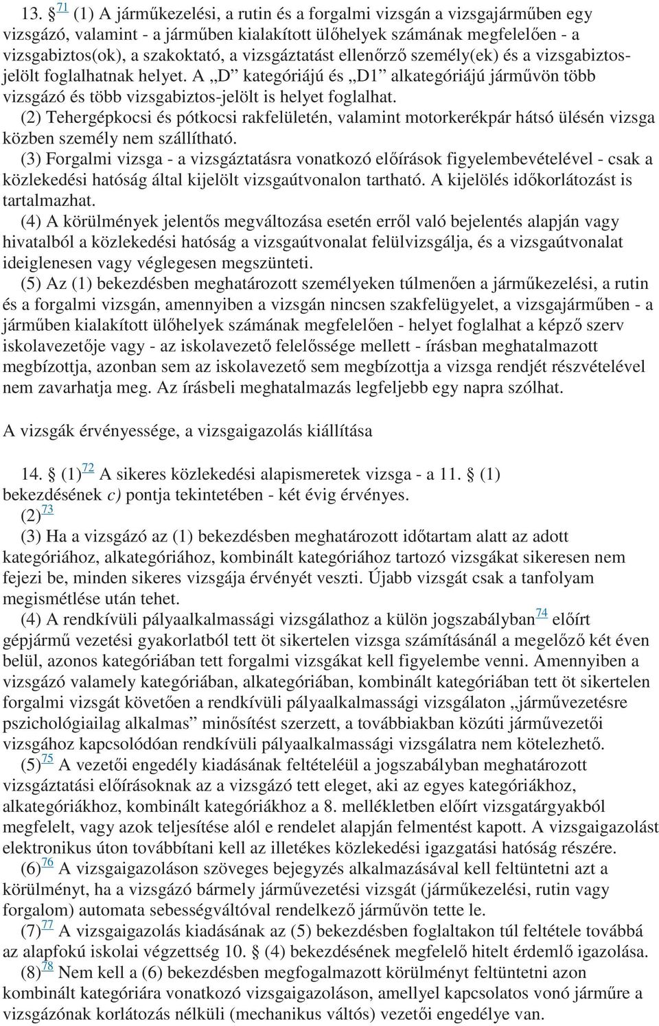 (2) Tehergépkocsi és pótkocsi rakfelületén, valamint motorkerékpár hátsó ülésén vizsga közben személy nem szállítható.