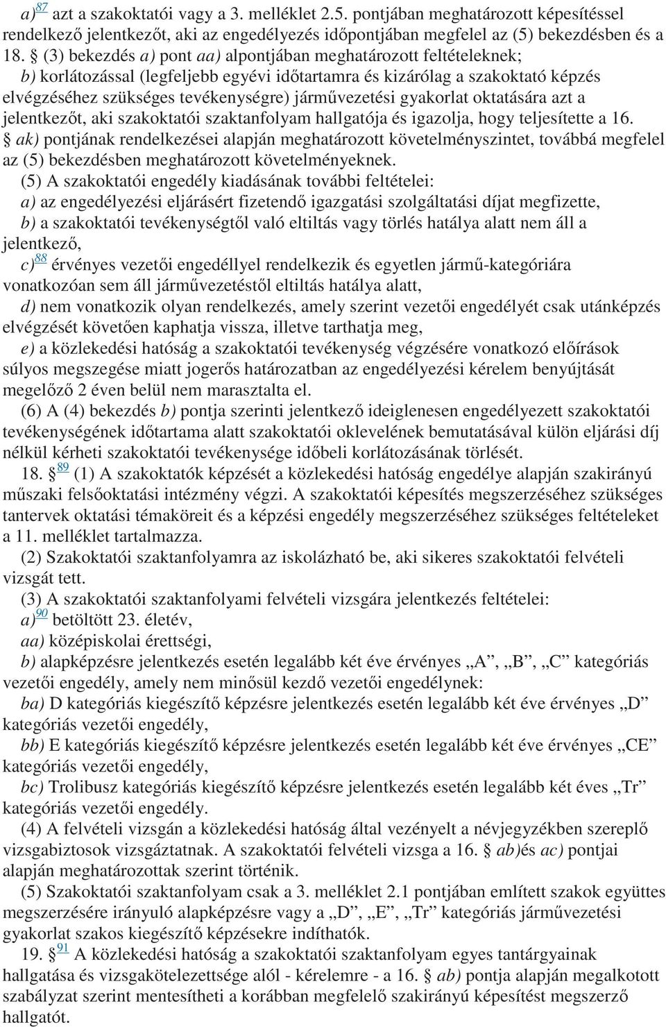 gyakorlat oktatására azt a jelentkezıt, aki szakoktatói szaktanfolyam hallgatója és igazolja, hogy teljesítette a 16.