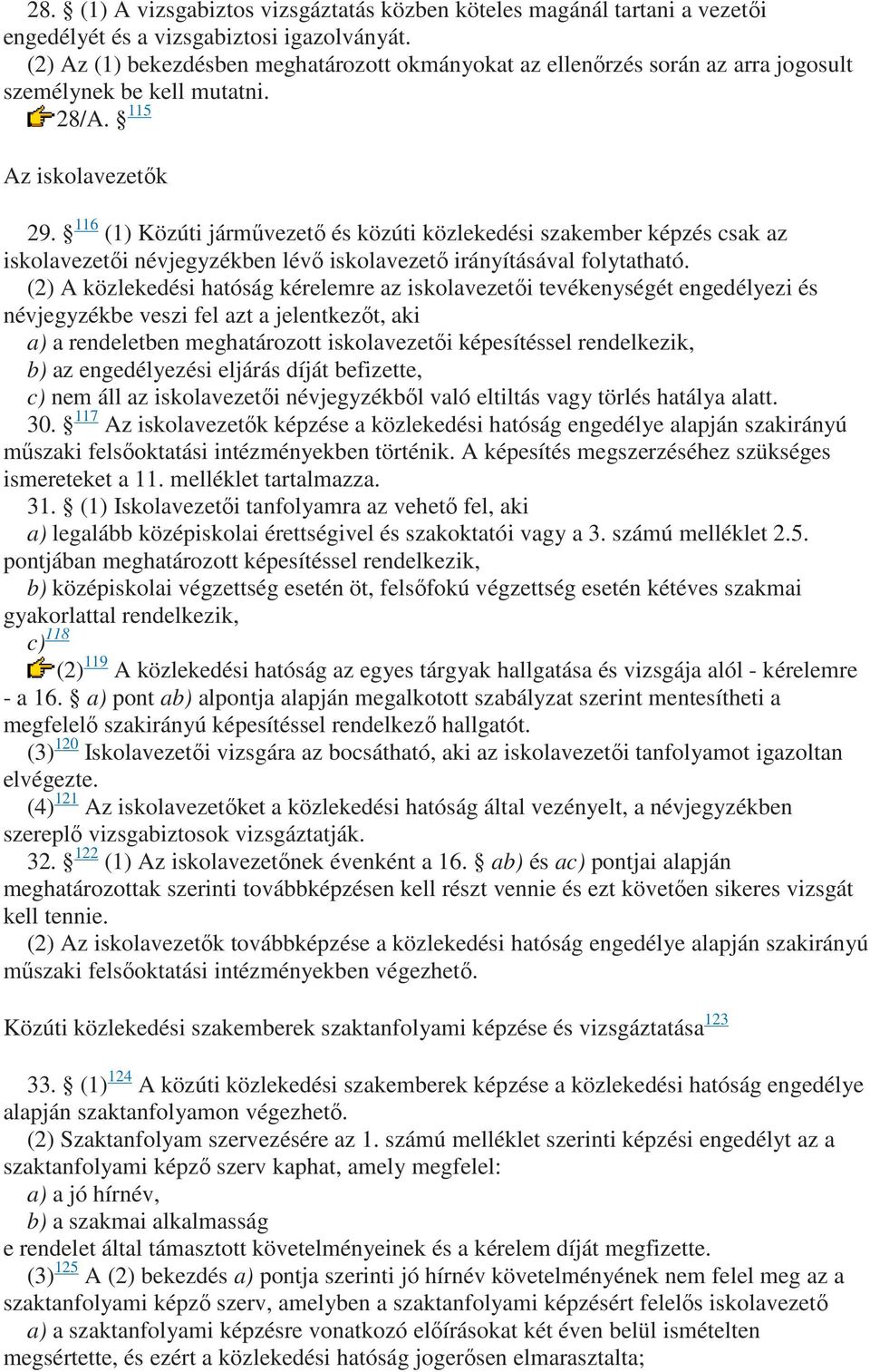 116 (1) Közúti jármővezetı és közúti közlekedési szakember képzés csak az iskolavezetıi névjegyzékben lévı iskolavezetı irányításával folytatható.