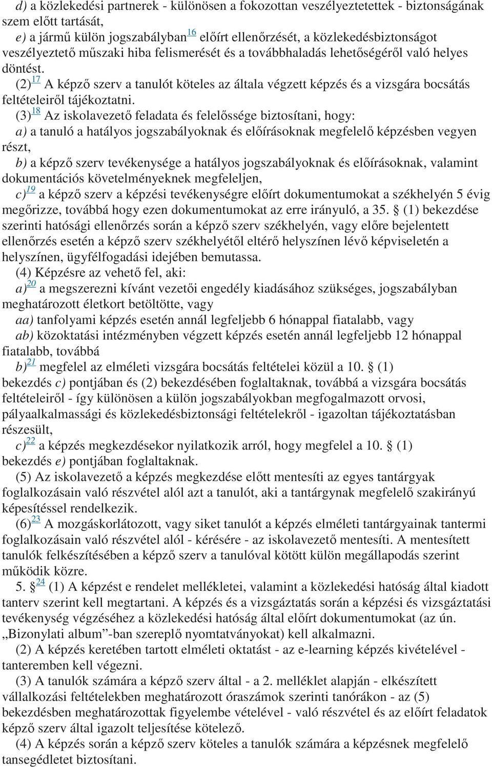 (3) 18 Az iskolavezetı feladata és felelıssége biztosítani, hogy: a) a tanuló a hatályos jogszabályoknak és elıírásoknak megfelelı képzésben vegyen részt, b) a képzı szerv tevékenysége a hatályos