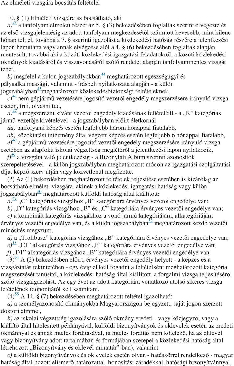 szerinti igazolást a közlekedési hatóság részére a jelentkezési lapon bemutatta vagy annak elvégzése alól a 4.