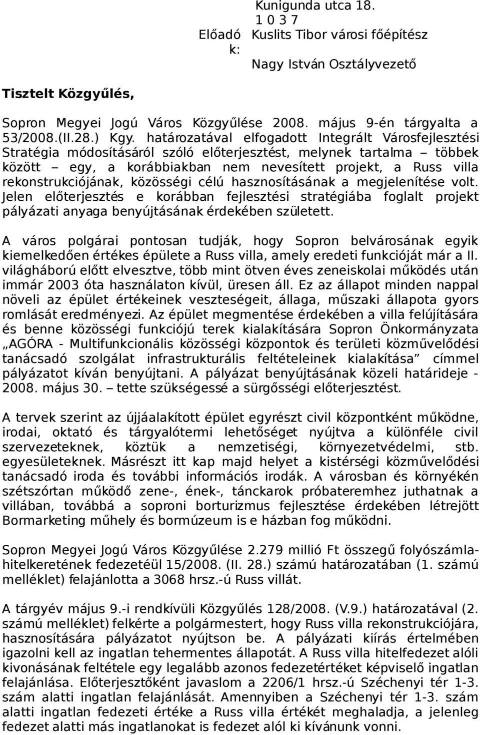 rekonstrukciójának, közösségi célú hasznosításának a megjelenítése volt. Jelen előterjesztés e korábban fejlesztési stratégiába foglalt projekt pályázati anyaga benyújtásának érdekében született.