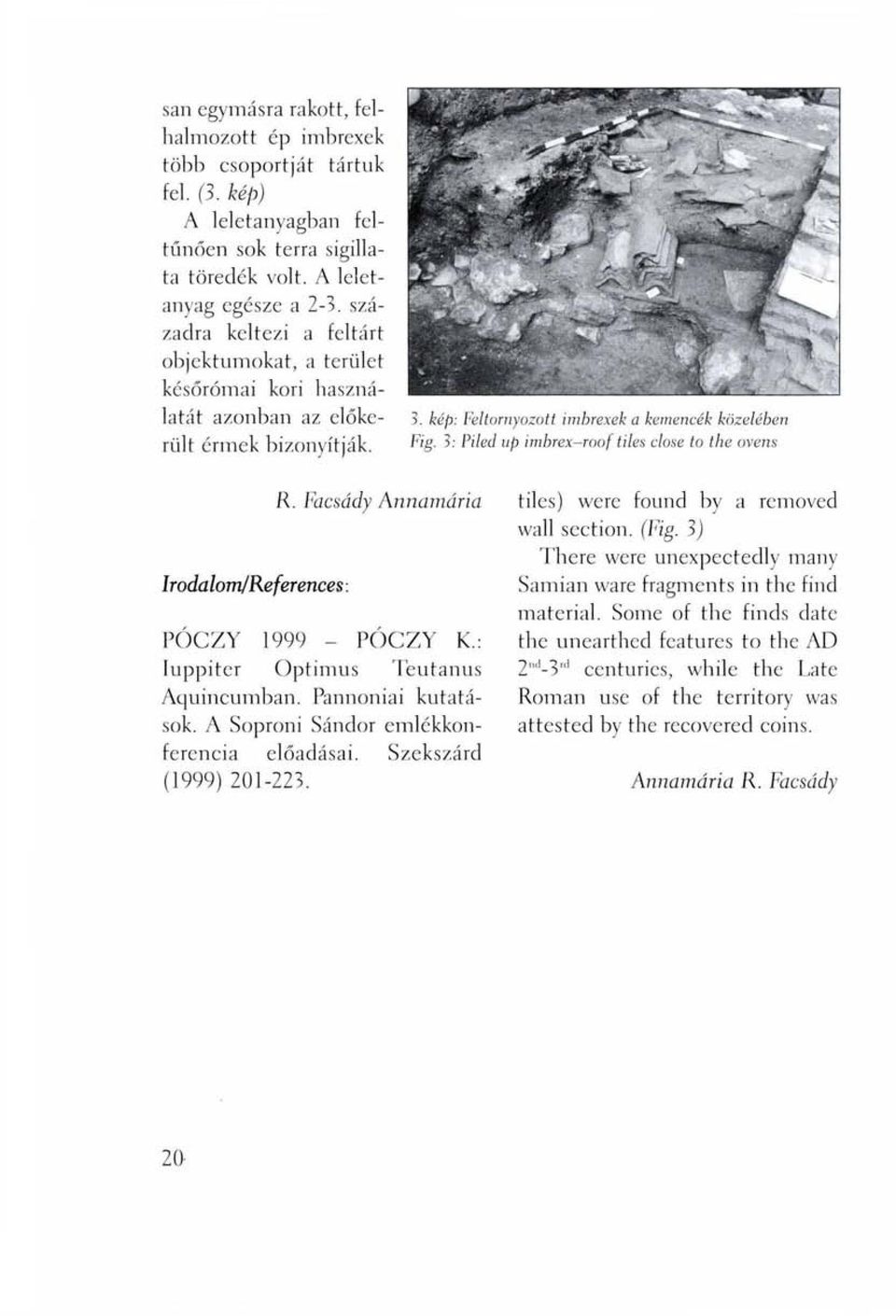3: Piled up imbrex-roof tiles close to the ovens R. Facsády Annamária Îrodalom/References : PÓCZY 1999 - PÓCZY K. : Iuppiter Optimus Teutanus Aquincumban. Pannóniai kutatások.