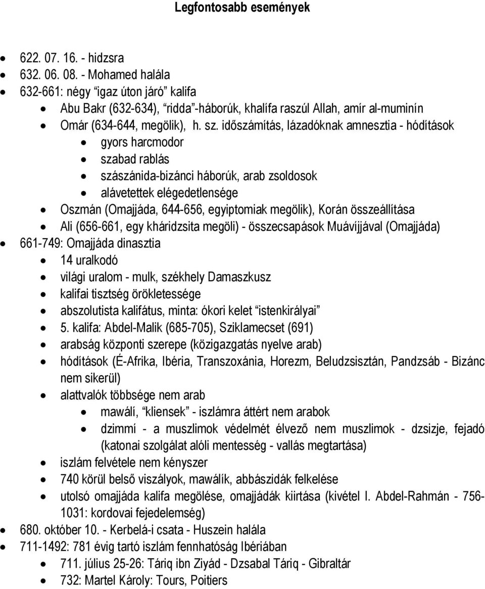 időszámítás, lázadóknak amnesztia - hódítások gyors harcmodor szabad rablás szászánida-bizánci háborúk, arab zsoldosok alávetettek elégedetlensége Oszmán (Omajjáda, 644-656, egyiptomiak megölik),