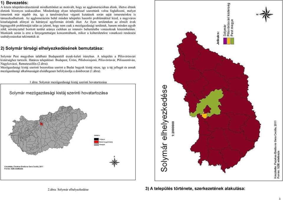 Az agglomeráción belül minden település hasonló problémákkal küzd, a nagyváros közelségének előnyei és hátrányai egyformán érintik őket.