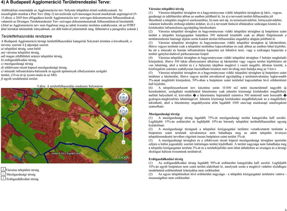 ábra), a 2005-ben elfogadásra került Agglomerációs terv szöveges dokumentumai felhasználásával, valamint az Országos Területrendezési Terv szöveges dokumentumainak felhasználásával készítettük (Ahol