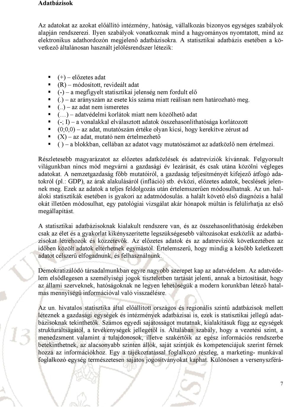 A statsztka adatbázs esetébe a következő általáosa haszált jelölésredszer létezk: (+) előzetes adat (R) módosított, revdeált adat (-) a megfgyelt statsztka jeleség em fordult elő (.