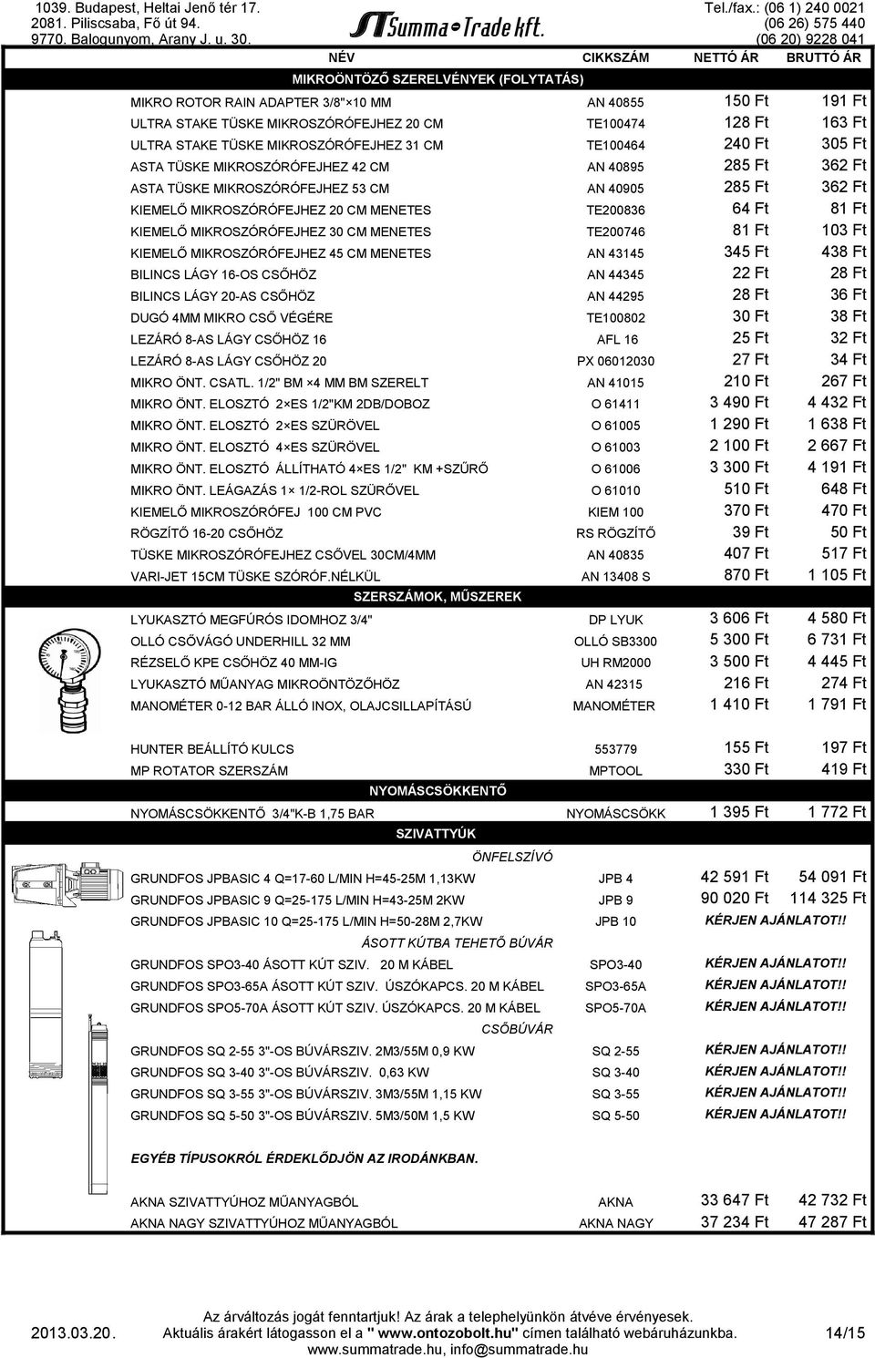 CM MENETES AN 43145 BILINCS LÁGY 16-OS CSŐHÖZ AN 44345 BILINCS LÁGY 20-AS CSŐHÖZ AN 44295 DUGÓ 4MM MIKRO CSŐ VÉGÉRE TE100802 LEZÁRÓ 8-AS LÁGY CSŐHÖZ 16 AFL 16 LEZÁRÓ 8-AS LÁGY CSŐHÖZ 20 PX 06012030