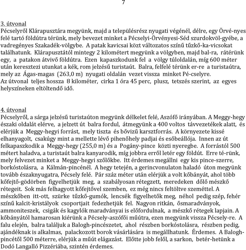 Klárapusztától mintegy 2 kilométert megyünk a völgyben, majd bal- ra, rátérünk egy, a patakon átvivő földútra.