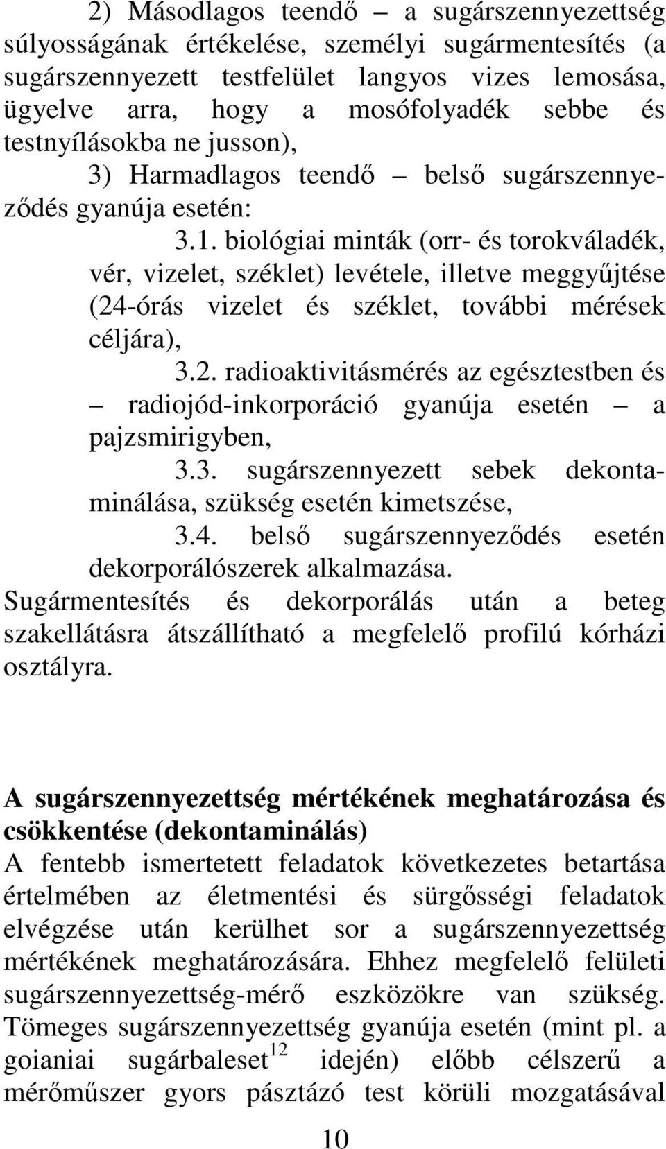 biológiai minták (orr- és torokváladék, vér, vizelet, széklet) levétele, illetve meggyjtése (24-órás vizelet és széklet, további mérések céljára), 3.2. radioaktivitásmérés az egésztestben és radiojód-inkorporáció gyanúja esetén a pajzsmirigyben, 3.