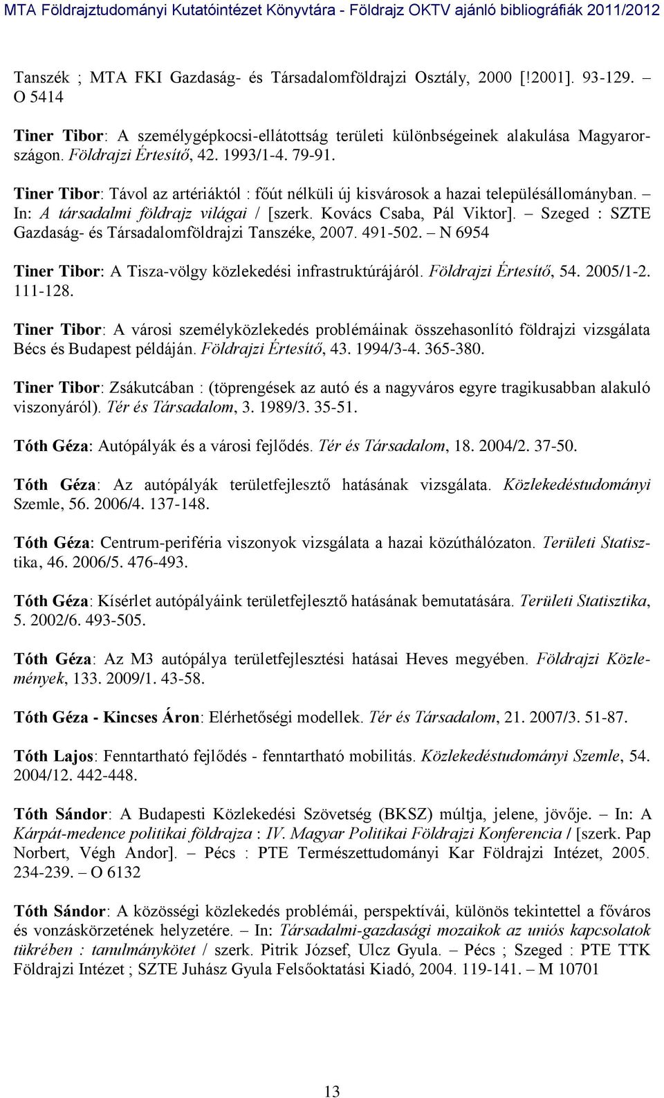 Kovács Csaba, Pál Viktor]. Szeged : SZTE Gazdaság- és Társadalomföldrajzi Tanszéke, 2007. 491-502. N 6954 Tiner Tibor: A Tisza-völgy közlekedési infrastruktúrájáról. Földrajzi Értesítő, 54. 2005/1-2.