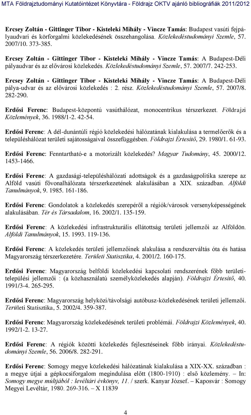 Ercsey Zoltán - Gittinger Tibor - Kisteleki Mihály - Vincze Tamás: A Budapest-Déli pálya-udvar és az elővárosi közlekedés : 2. rész. Közlekedéstudományi Szemle, 57. 2007/8. 282-290.