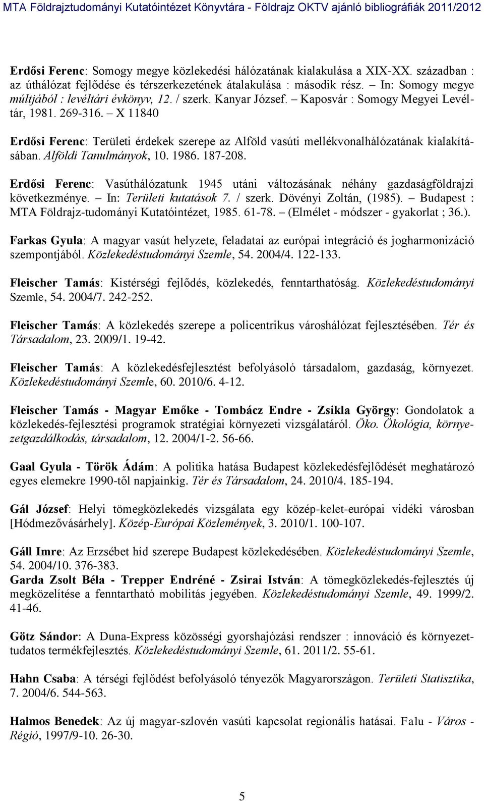 X 11840 Erdősi Ferenc: Területi érdekek szerepe az Alföld vasúti mellékvonalhálózatának kialakításában. Alföldi Tanulmányok, 10. 1986. 187-208.