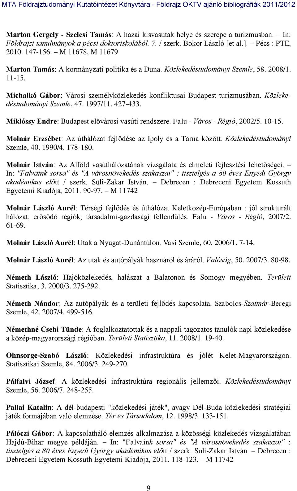Közlekedéstudományi Szemle, 47. 1997/11. 427-433. Miklóssy Endre: Budapest elővárosi vasúti rendszere. Falu - Város - Régió, 2002/5. 10-15.