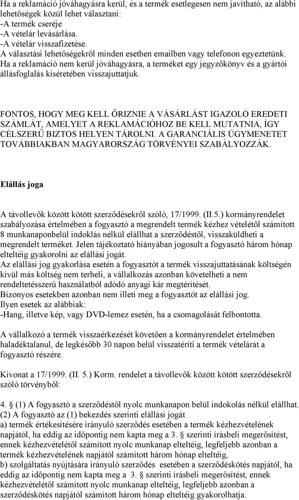 Ha a reklamáció nem kerül jóváhagyásra, a terméket egy jegyzőkönyv és a gyártói állásfoglalás kíséretében visszajuttatjuk.
