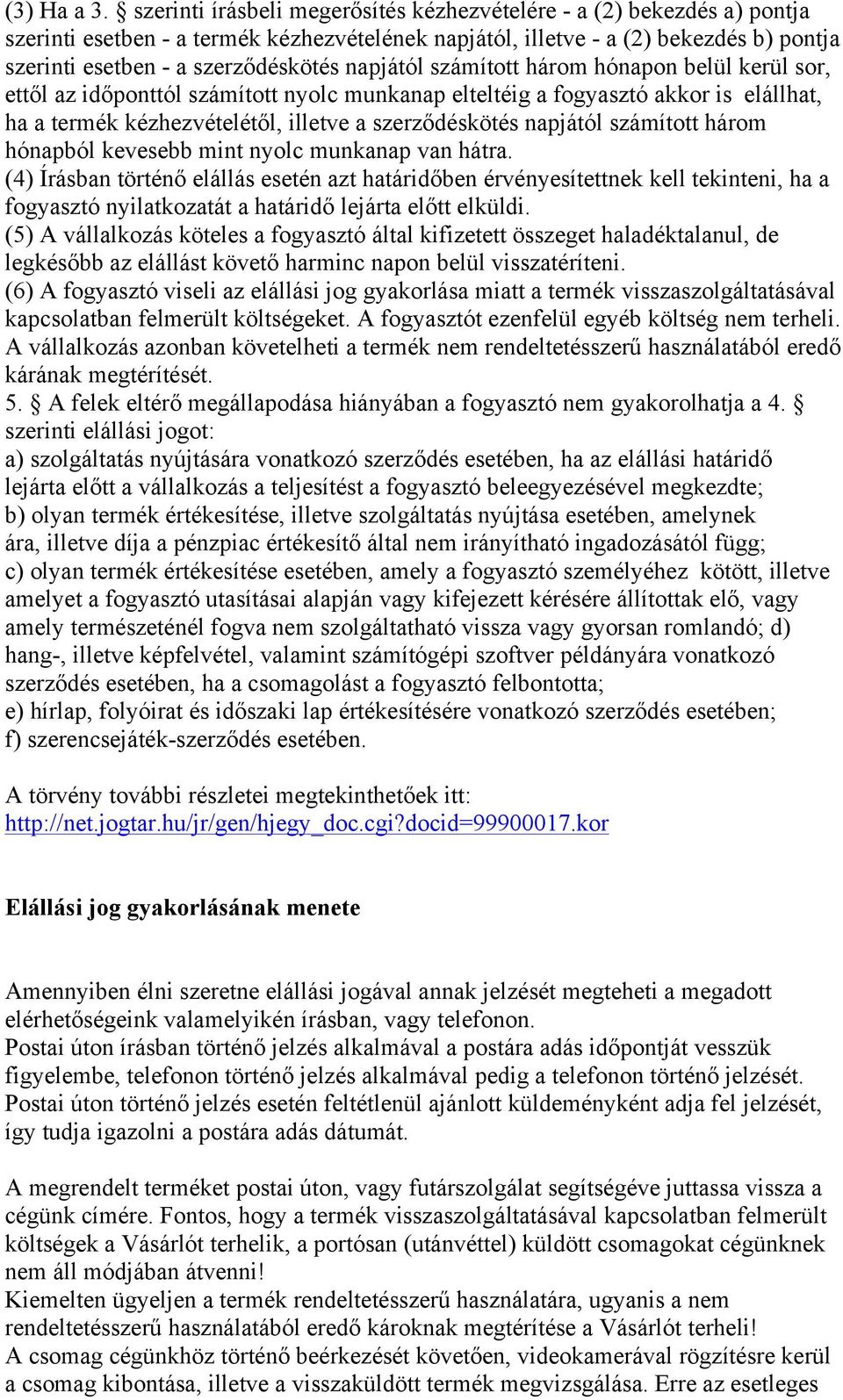 napjától számított három hónapon belül kerül sor, ettől az időponttól számított nyolc munkanap elteltéig a fogyasztó akkor is elállhat, ha a termék kézhezvételétől, illetve a szerződéskötés napjától