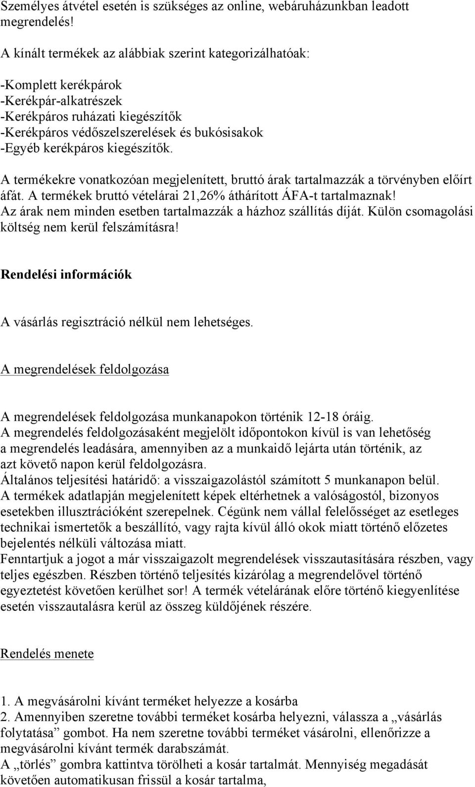 kiegészítők. A termékekre vonatkozóan megjelenített, bruttó árak tartalmazzák a törvényben előírt áfát. A termékek bruttó vételárai 21,26% áthárított ÁFA-t tartalmaznak!