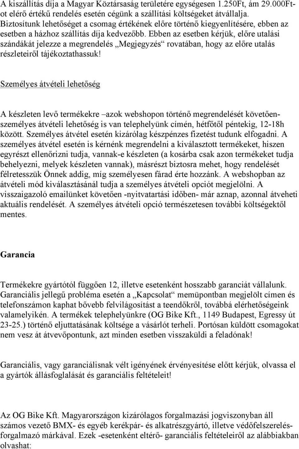 Ebben az esetben kérjük, előre utalási szándákát jelezze a megrendelés Megjegyzés rovatában, hogy az előre utalás részleteiről tájékoztathassuk!