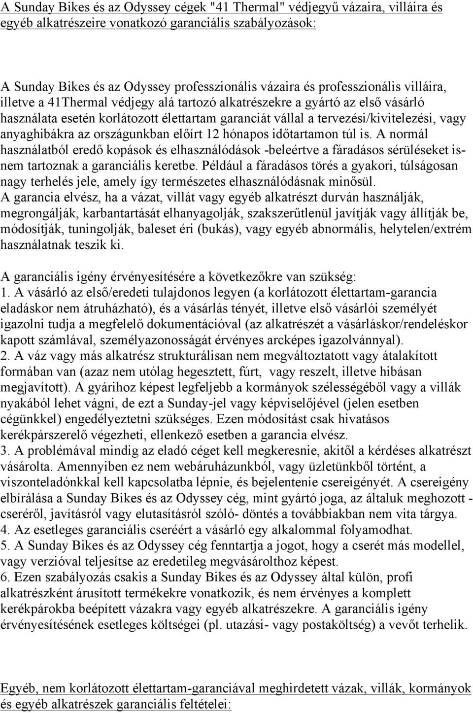 anyaghibákra az országunkban előírt 12 hónapos időtartamon túl is. A normál használatból eredő kopások és elhasználódások -beleértve a fáradásos sérüléseket isnem tartoznak a garanciális keretbe.