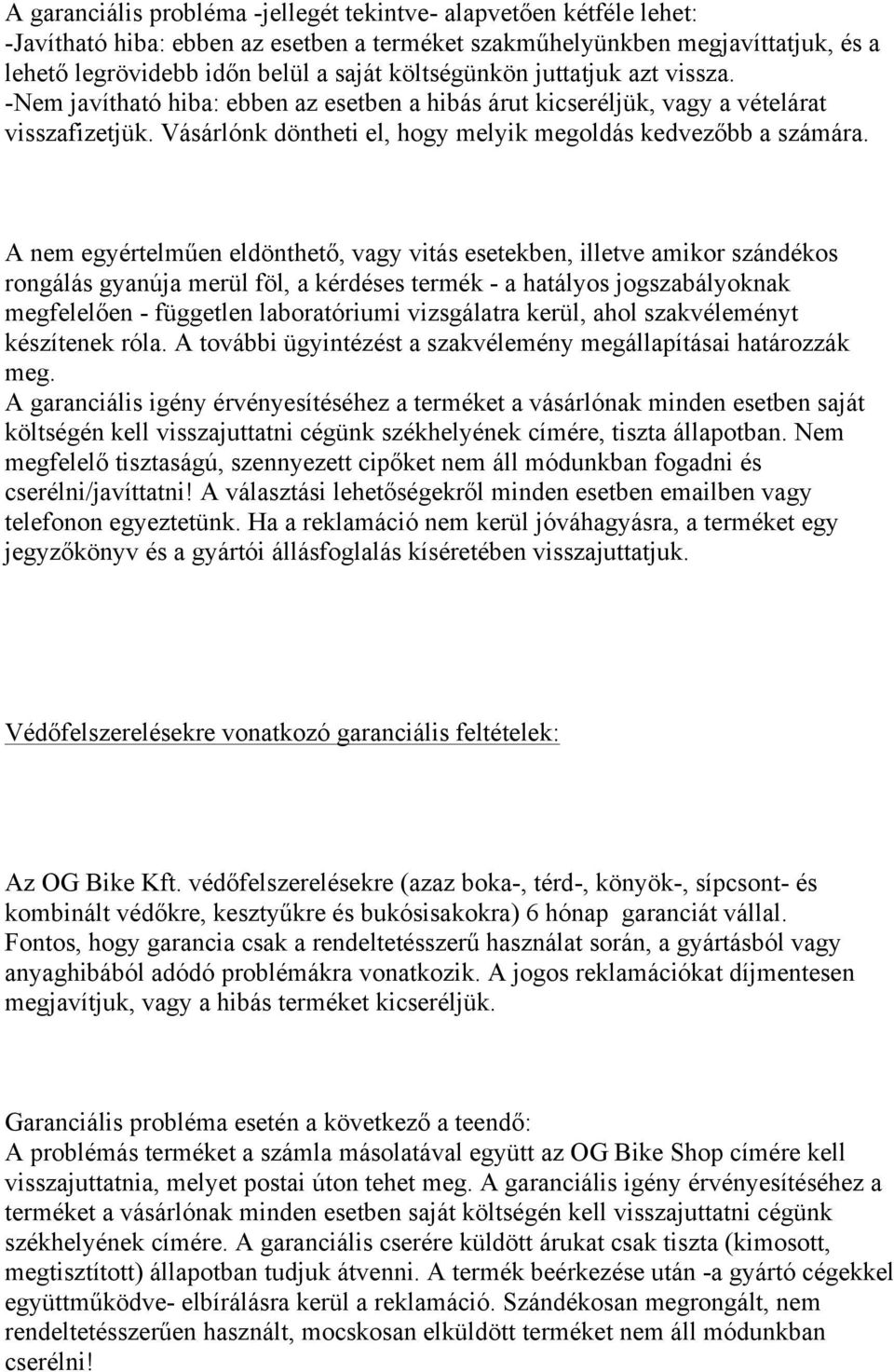 A nem egyértelműen eldönthető, vagy vitás esetekben, illetve amikor szándékos rongálás gyanúja merül föl, a kérdéses termék - a hatályos jogszabályoknak megfelelően - független laboratóriumi