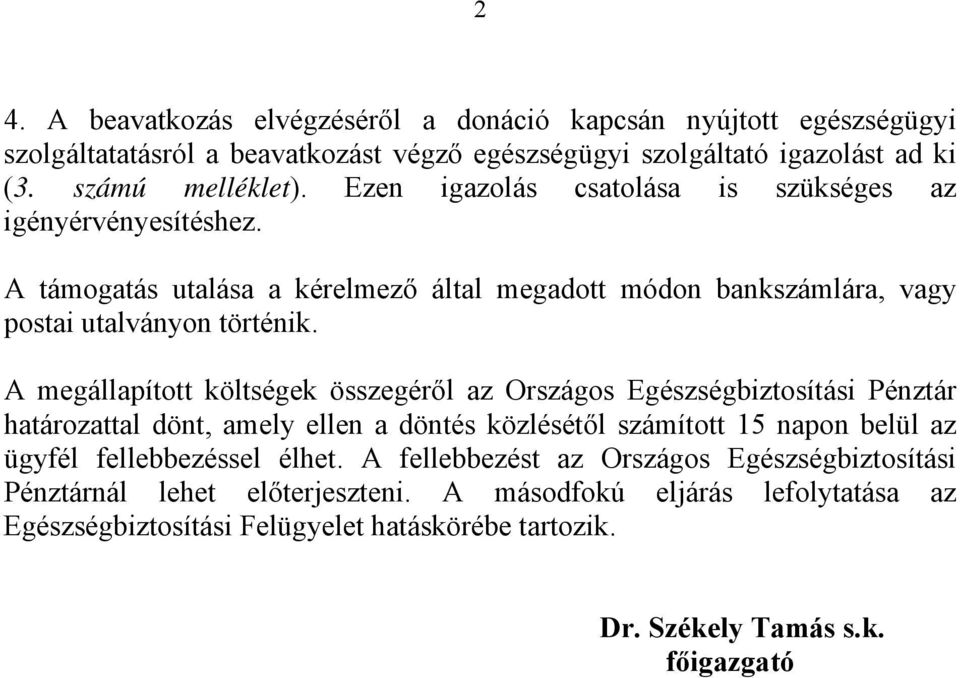 A megállapított költségek összegéről az Országos Egészségbiztosítási Pénztár határozattal dönt, amely ellen a döntés közlésétől számított 15 napon belül az ügyfél fellebbezéssel