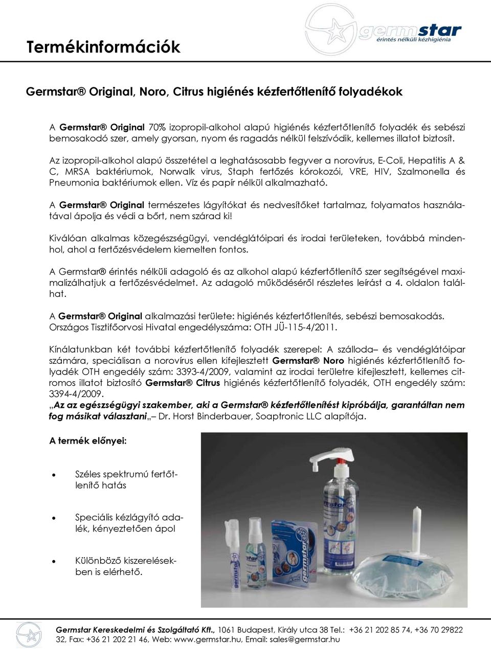 Az izopropil-alkohol alapú összetétel a leghatásosabb fegyver a norovírus, E-Coli, Hepatitis A & C, MRSA baktériumok, Norwalk virus, Staph fertőzés kórokozói, VRE, HIV, Szalmonella és Pneumonia